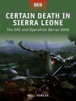 Certain Death in Sierra Leone - The SAS and Operation Barras 2000 - Will Fowler, Mariusz Kozik