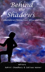 Behind the Shadows: Contemporary Stories from Africa and Asia - Rohini Chowdhury, Zukiswa Wanner, Monideepa Sahu