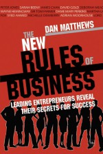 The New Rules of Business: Leading entrepreneurs reveal their secrets for success - Dan Matthews