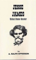 Jesse James: United States Senator - Ralph Epperson