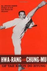 Hwa-Rang and Chung-Mu of Tae Kwon Do Hyung - Jhoon Rhee, Jimmy Rudd, Ku Kyung Chung