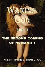 Waking God: Book Three: The Second Coming of Humanity - Philip F. Harris, Brian L. Doe