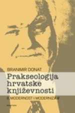 Prakseologija hrvatske književnosti II: modernost i modernizam - Branimir Donat