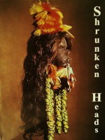 Shrunken Heads: Tsantsa Trophies and Human Exotica - James L. Castner