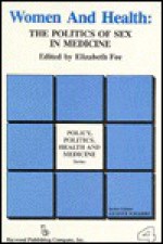 Women And Health: The Politics Of Sex In Medicine - Elizabeth Fee