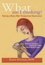 What Am I Thinking? : Having a Baby After Postpartum Depression - Karen Kleiman