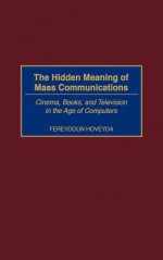 The Hidden Meaning of Mass Communications: Cinema, Books, and Television in the Age of Computers - Fereydoun Hoveyda