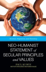 Neo-Humanist Statement of Secular Principles and Values: Personal, Progressive, and Planetary - Paul Kurtz