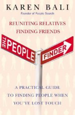 The People Finder: Reuniting Relatives, Finding Friends: A Practical Guide to Finding People When You've Lost Touch - Karen Bali