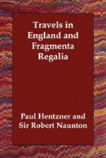 Travels in England and Fragmenta Regalia - Paul Hentzner, Robert Naunton