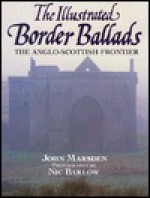 The Illustrated Border Ballads: The Anglo-Scottish Frontier - John Marsden, Nic Barlow