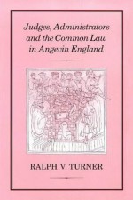 Judges, Administrators and the Common Law in Angevin England - Ralph Turner