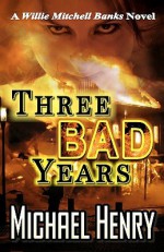 Three Bad Years: A Willie Mitchell Banks Novel - Michael & William Henry