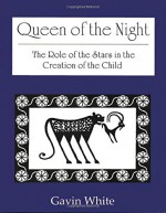 Queen of the Night. the Role of the Stars in the Creation of the Child - Gavin White