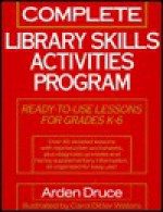 Complete Library Skills Activities Program: Ready-To-Use Lessons for Grades K-6 - Arden Druce