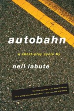 Autobahn: A Short-Play Cycle - Neil LaBute