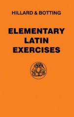 Elementary Latin Exercises - A.E. Hillard, C.G. Botting