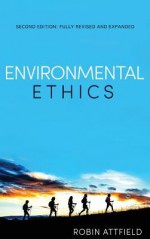 Environmental Ethics: An Overview for Thetwenty-First Century - Robin Attfield