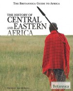 The History Of Central And Eastern Africa (The Britannica Guide To Africa) - Amy McKenna