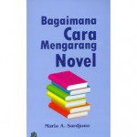 Bagaimana Cara Mengarang Novel - Maria A. Sardjono