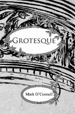 Grotesque: An Ilustrated Story - Mark O'Connell