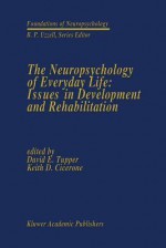 The Neuropsychology of Everyday Life: Issues in Development and Rehabilitation - David E Tupper, Keith D Cicerone