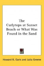 The Curlytops at Sunset Beach or What Was Found in the Sand - Howard R. Garis