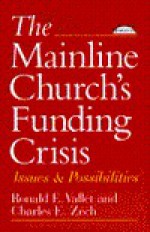 The Mainline Church's Funding Crisis: Issues and Possibilities - Ronald E. Vallet, Charles E. Zech