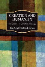 Creation and Humanity: The Sources of Christian Theology - Ian McFarland