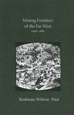 Mining Frontiers of the Far West, 1848-1880 - Rodman W. Paul