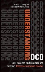 Understanding OCD: Skills to Control the Conscience and Outsmart Obsessive Compulsive Disorder - Leslie Shapiro