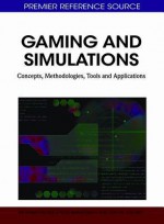 Gaming and Simulations: Concepts, Methodologies, Tools and Applications - Information Resources Management Associa