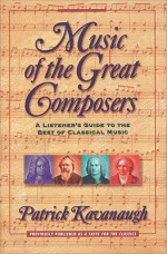 Music of the Great Composers: A Listener's Guide to the Best of Classical Music - Patrick Kavanaugh