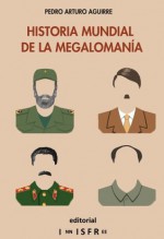 HISTORIA MUNDIAL DE LA MEGALOMANÍA (Spanish Edition) - Pedro Arturo Aguirre, Óliver Serrano Gil, Pablo Jiménez Recio