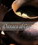 Oaxaca al Gusto (The William and Bettye Nowlin Series in Art, History, and Culture of the Western Hemisphere) - Diana Kennedy