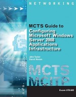 MCTS Guide to Microsoft Windows Server 2008 Applications Infrastructure Configuration (Exam # 70-643) [With DVD ROM and Access Code] - John Tucker, Darrel Nerove, Greg Tomsho