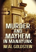 Murder and Mayhem in Manayunk - Neal Goldstein