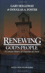 Renewing God's People: A Concise History of Churches of Christ - Gary Holloway, Douglas A. Foster