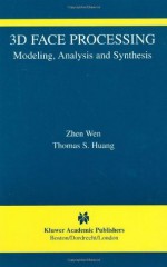 3D Face Processing: Modeling, Analysis and Synthesis (The International Series in Video Computing) - Zhen Wen, Thomas S. Huang