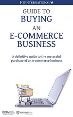 Guide to Buying an E-commerce Business: A Definitive Guide to the Successful Purchase of an E-commerce Business - Ismael Wrixen, Thomas Smale, David Newell