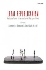 Legal Republicanism: National and International Perspectives - Samantha Besson, Jose Luis Marti