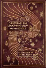 Orientalism, Assyriology and the Bible (Hebrew Bible Monographs) - Steven Holloway