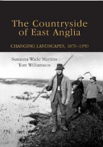 The Countryside of East Anglia: Changing Landscapes, 1870-1950 - Susanna Wade Martins, Tom Williamson