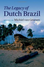 The Legacy of Dutch Brazil - Michiel van Groesen