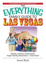 The Everything Family Travel Guide to Las Vegas: Hotels, Casinos, Restaurants, Major Family Attractions - And More! - Jason Rich