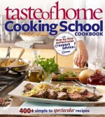 Taste of Home: Cooking School Cookbook: 400 + Simple to Spectacular Recipes - Taste of Home, Christine Rukavena