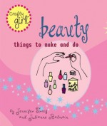 Crafty Girl: Beauty: Things to Make and Do - Julianne Balmain