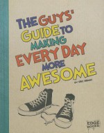 The Guys' Guide to Making Every Day More Awesome - Eric Braun