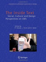 The Inside Text: Social, Cultural and Design Perspectives on SMS (Computer Supported Cooperative Work) - R. Harper, L. Palen, A. Taylor