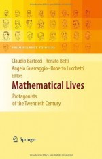 Mathematical Lives: Protagonists of the Twentieth Century From Hilbert to Wiles - Claudio Bartocci, Renato Betti, Angelo Guerraggio, Roberto Lucchetti, Kim Williams